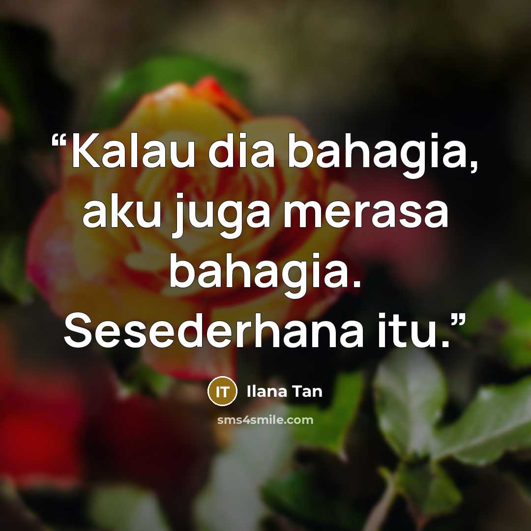 “Kalau dia bahagia, aku juga merasa bahagia. Sesederhana itu.” quote by Ilana Tan