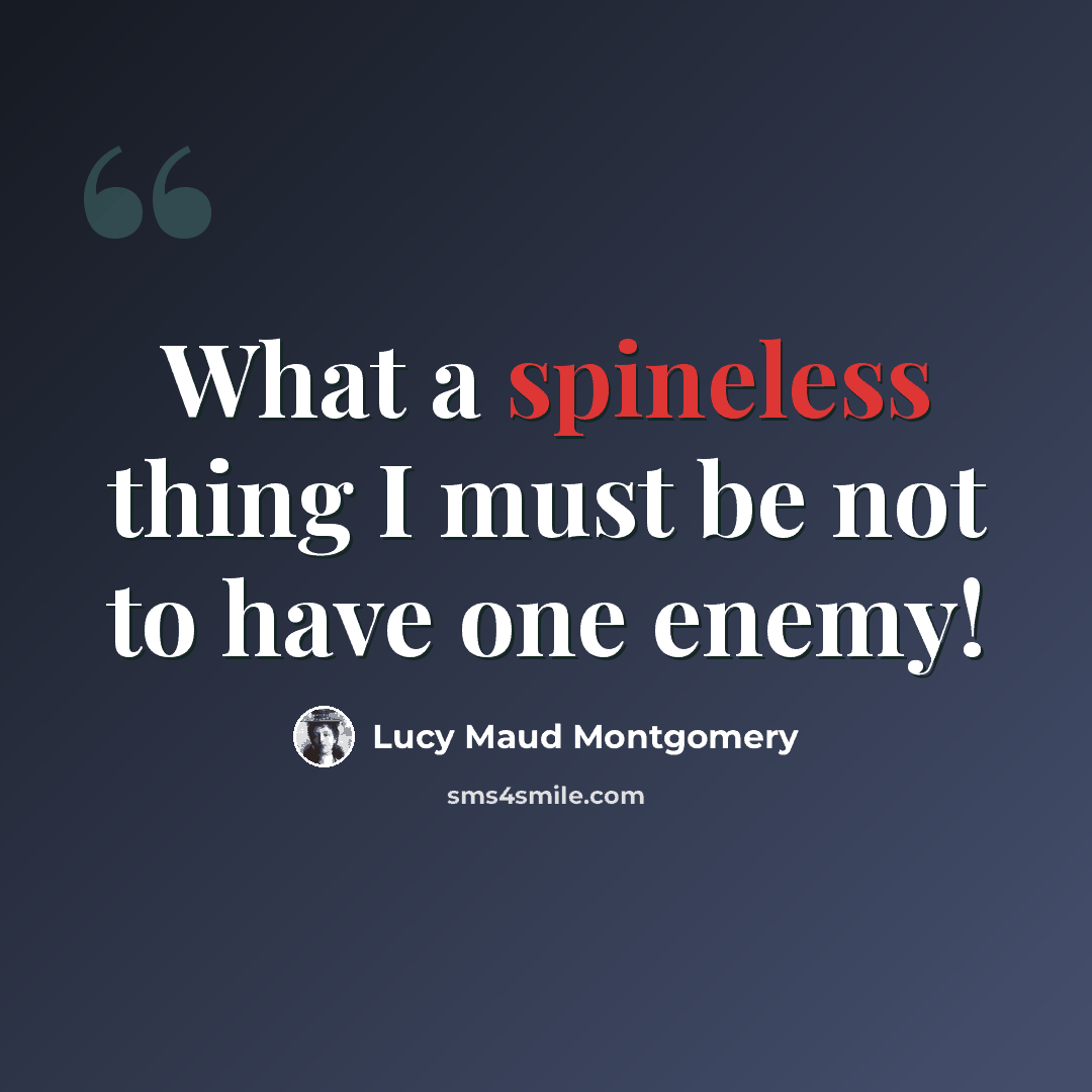 “What a spineless thing I must be not to have one enemy!” quote by Lucy Maud Montgomery