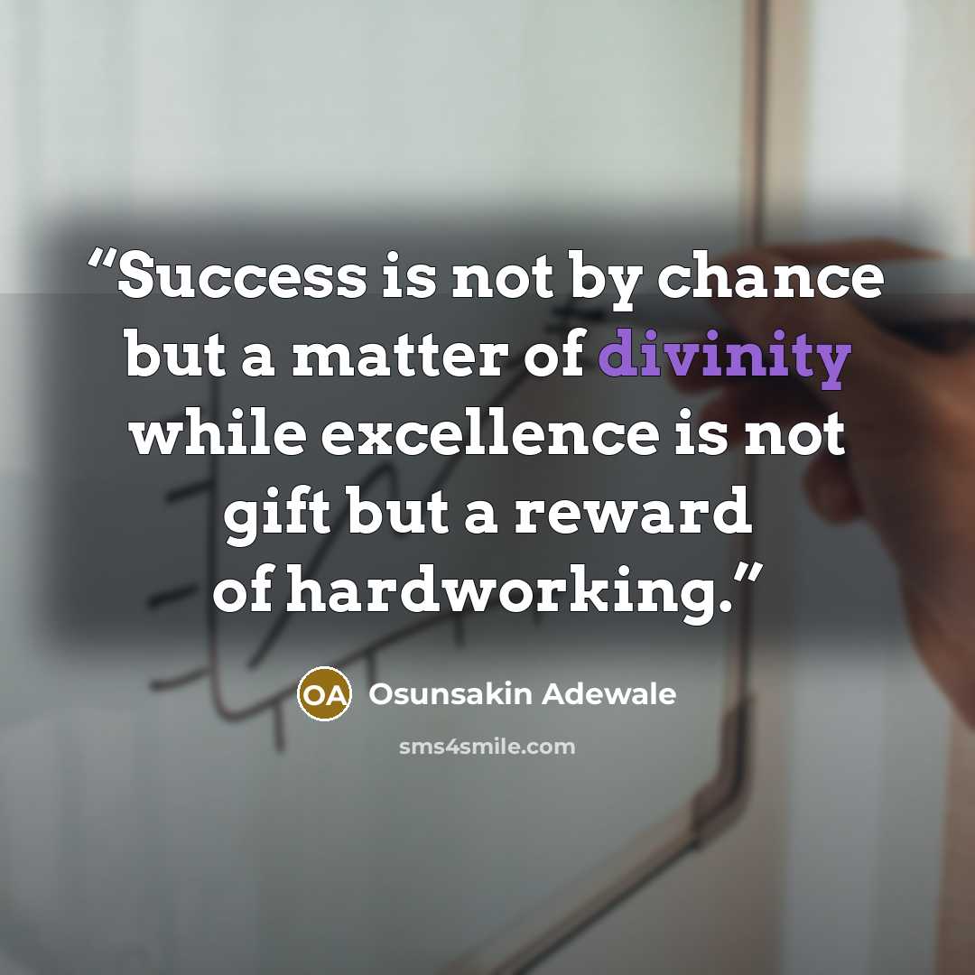 “Success is not by chance but a matter of divinity while excellence is not gift but a reward of hardworking.” quote by Osunsakin Adewale