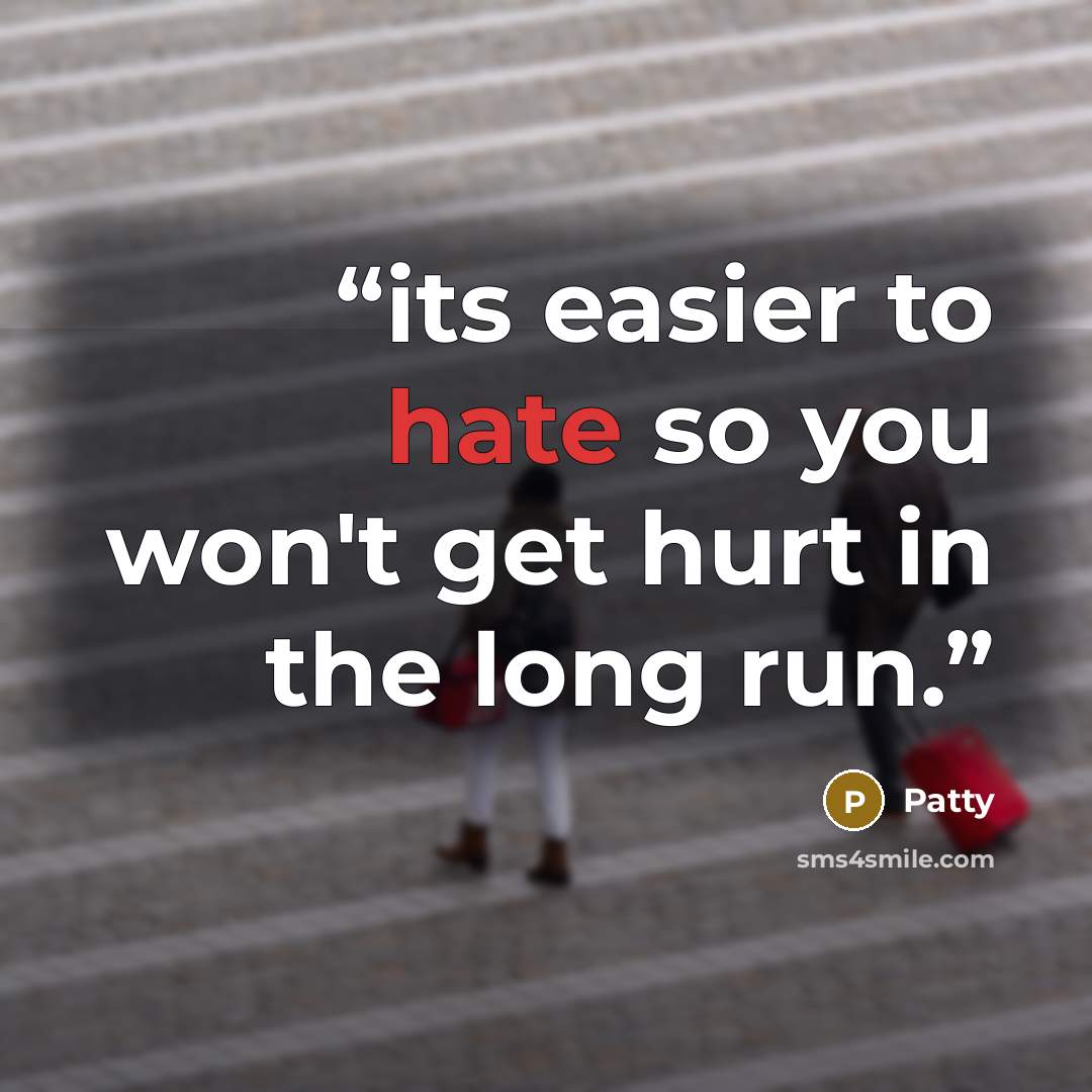 “its easier to hate so you won't get hurt in the long run.” quote by patty