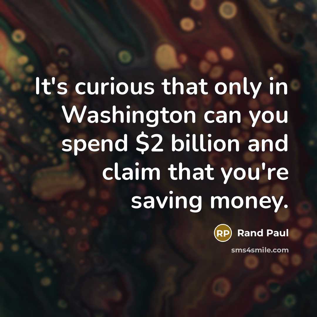 “It's curious that only in Washington can you spend $2 billion and claim that you're saving money.” quote by Rand Paul