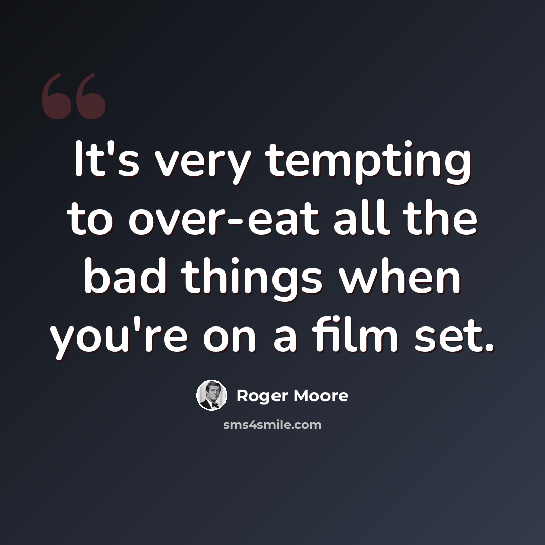 “It's very tempting to over-eat all the bad things when you're on a film set.” quote by Roger Moore