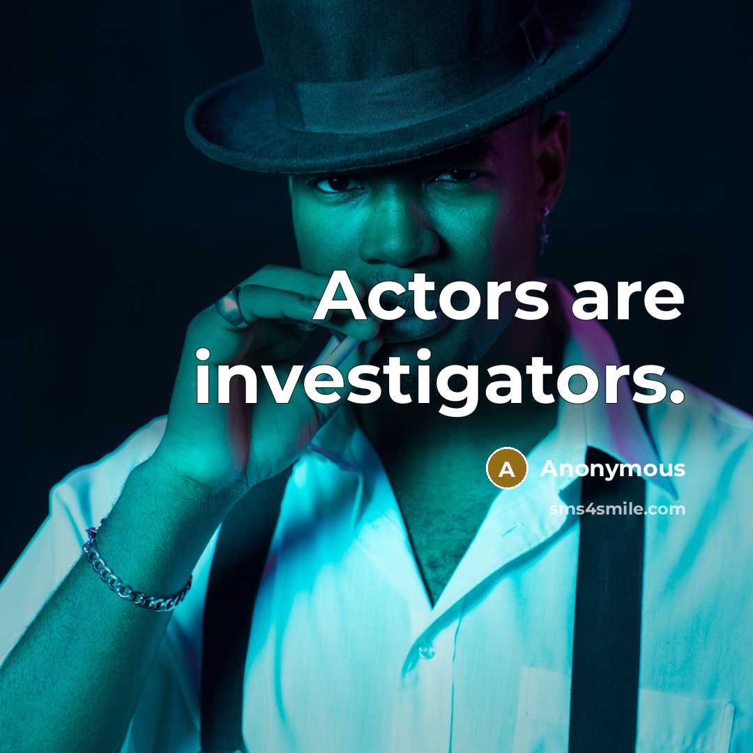 “Actors are investigators.” quote by Anonymous