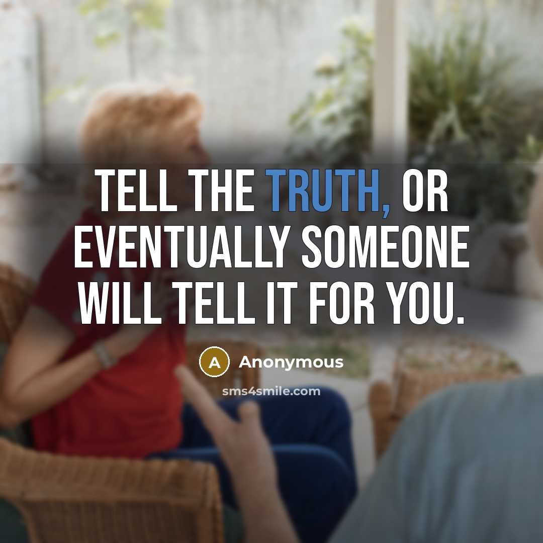 “Tell the truth, or eventually someone will tell it for you.” quote by Anonymous