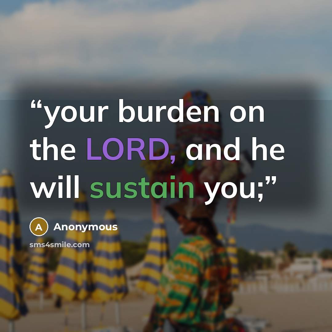 “your burden on the LORD, and he will sustain you;” quote by Anonymous
