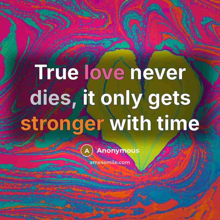 “True love never dies, it only gets stronger with time” quote by Anonymous