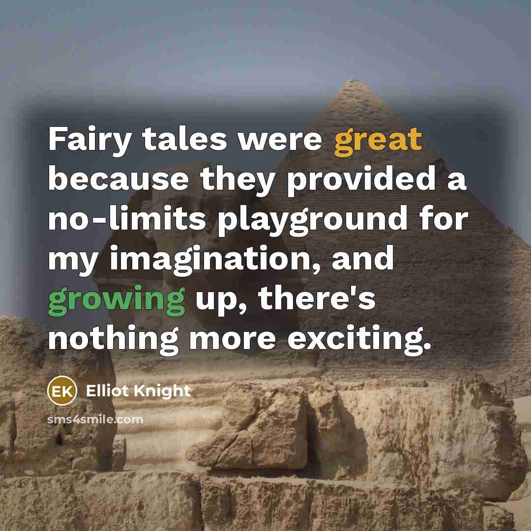 “Fairy tales were great because they provided a no-limits playground for my imagination, and growing up, there's nothing more exciting.” quote by Elliot Knight