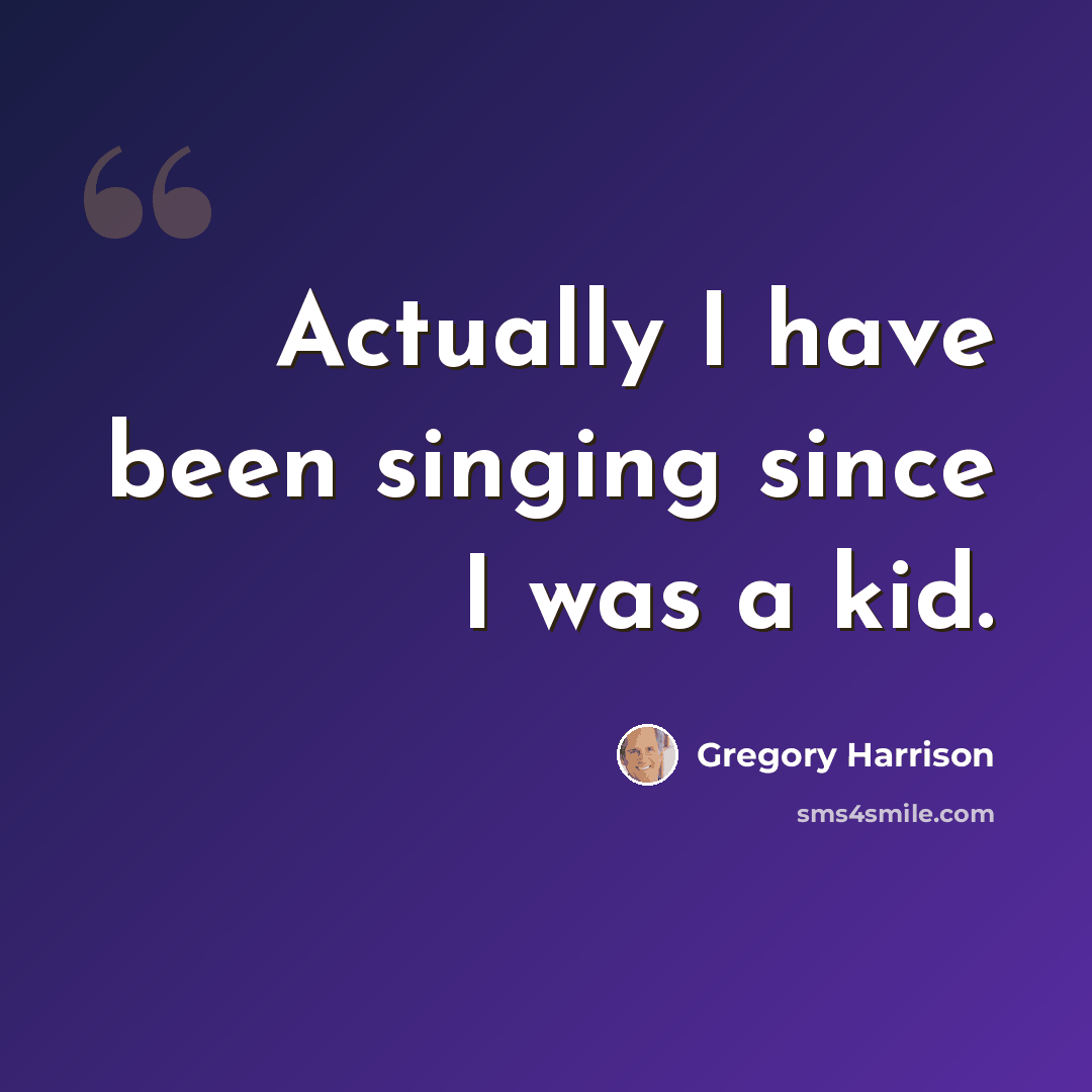 “Actually I have been singing since I was a kid.” quote by Gregory Harrison