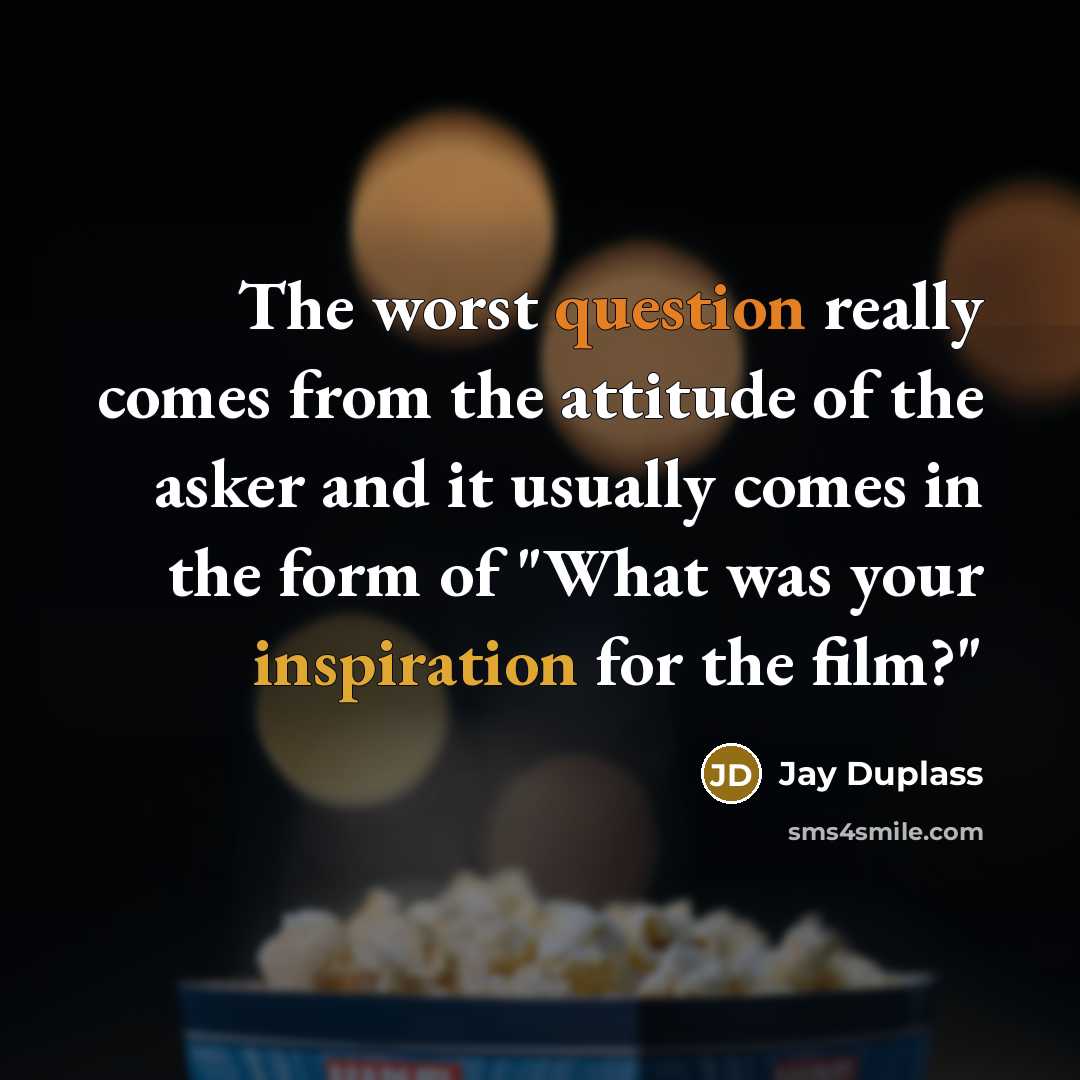 “The worst question really comes from the attitude of the asker and it usually comes in the form of "What was your inspiration for the film?"” quote by Jay Duplass