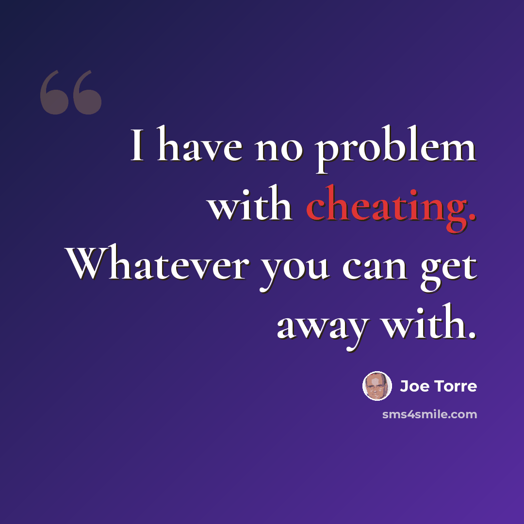 “I have no problem with cheating. Whatever you can get away with.” quote by Joe Torre