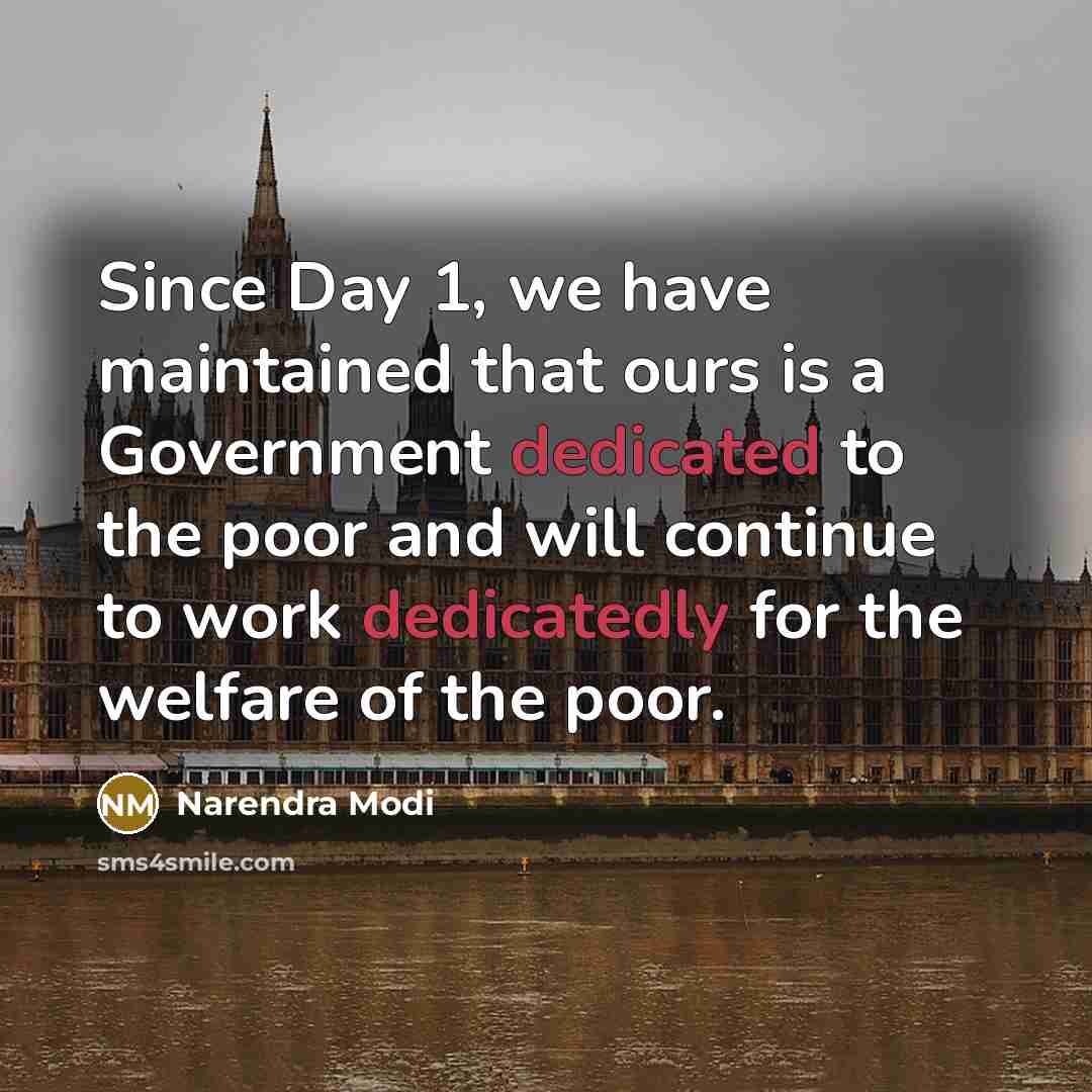 “Since Day 1, we have maintained that ours is a Government dedicated to the poor and will continue to work dedicatedly for the welfare of the poor.” quote by Narendra Modi