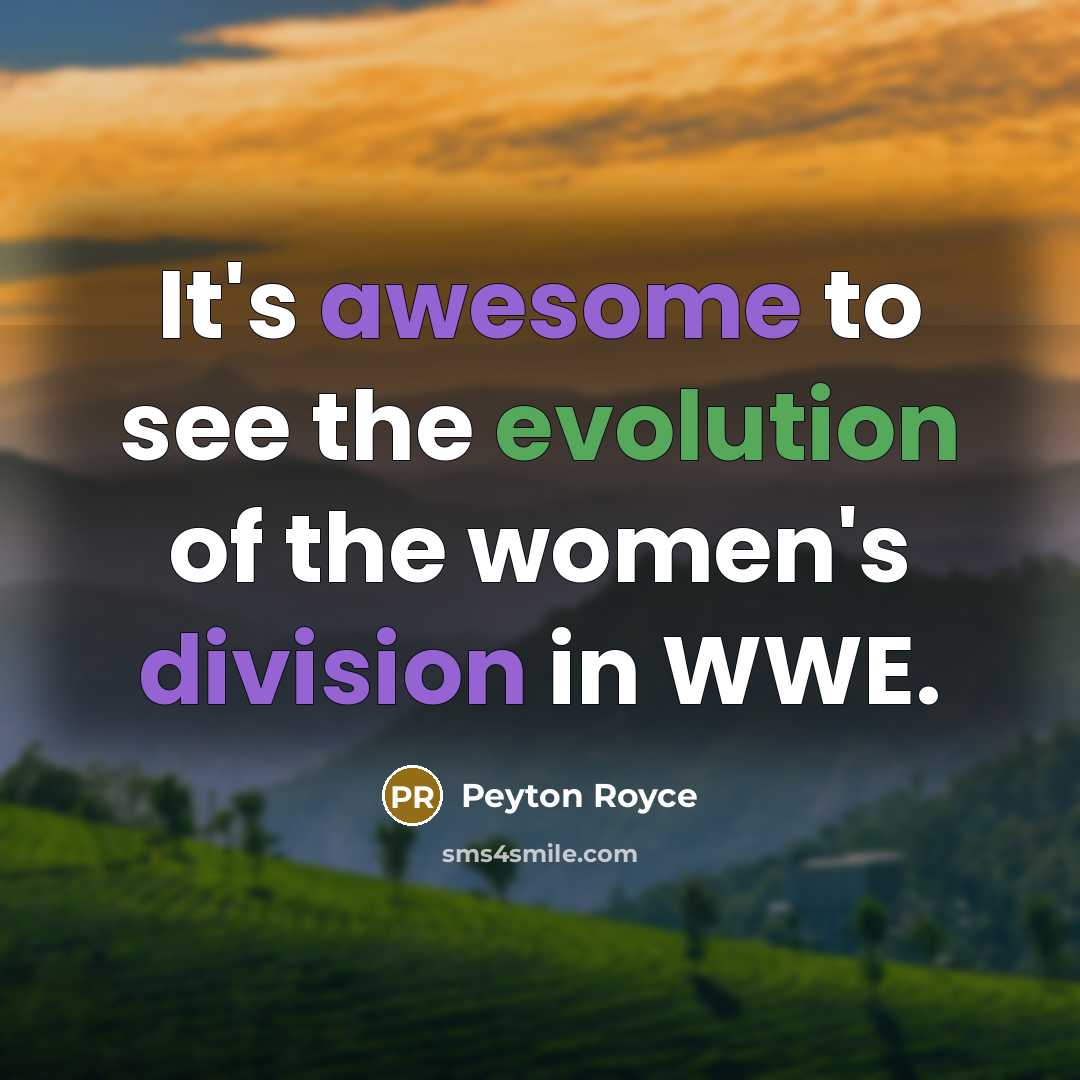“It's awesome to see the evolution of the women's division in WWE.” quote by Peyton Royce