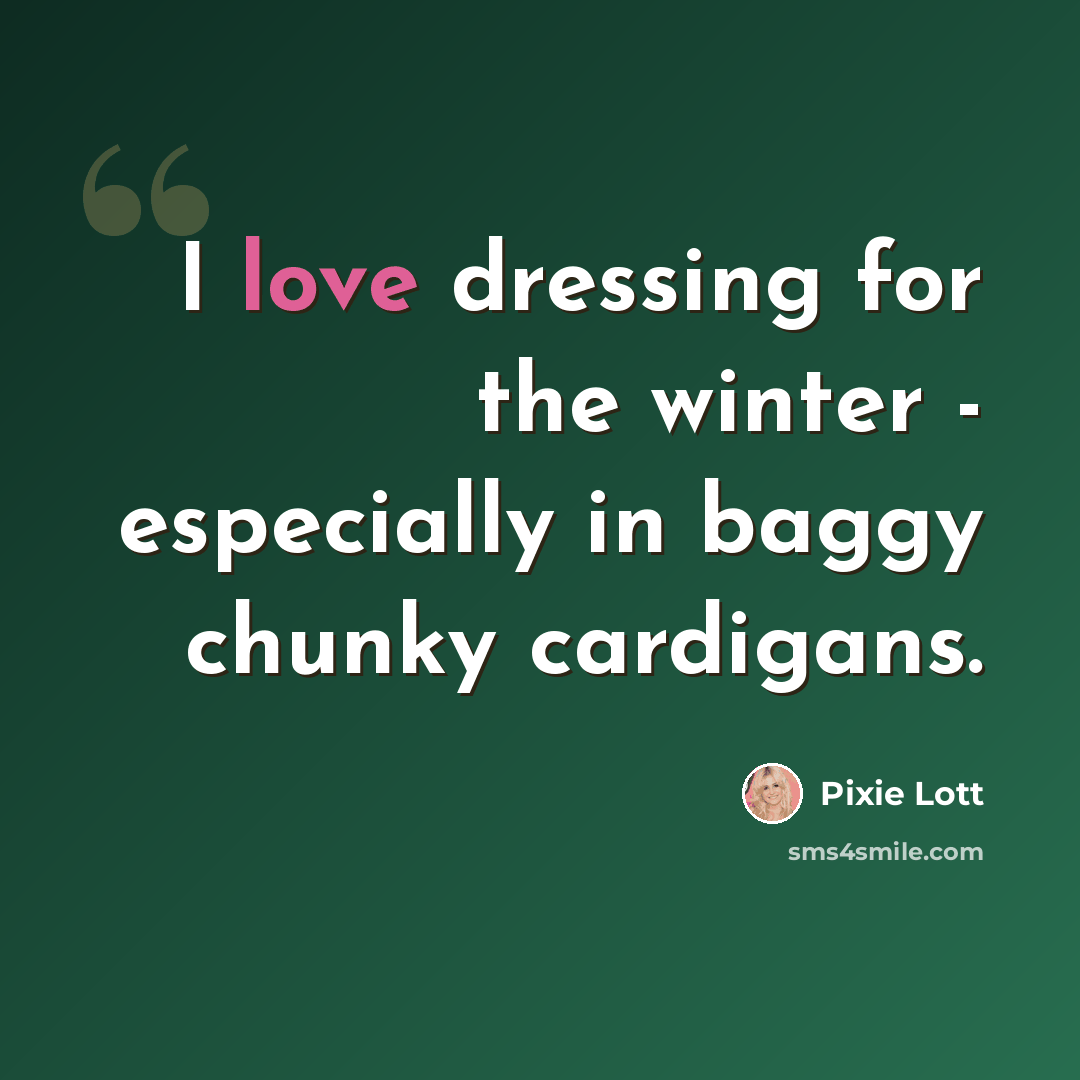 “I love dressing for the winter - especially in baggy chunky cardigans.” quote by Pixie Lott