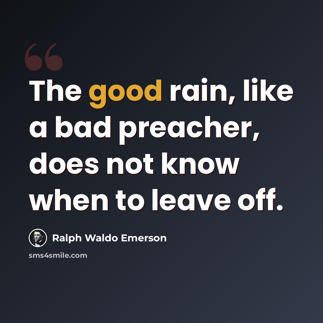 “The good rain, like a bad preacher, does not know when to leave off.” quote by Ralph Waldo Emerson