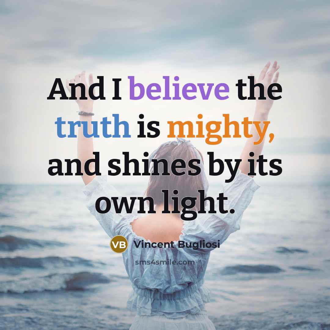 “And I believe the truth is mighty, and shines by its own light.” quote by Vincent Bugliosi