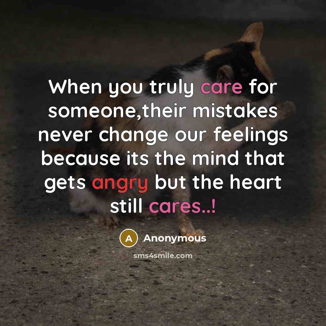 “When you truly care for someone,their mistakes never change our feelings because its the mind that gets angry but the heart still cares..!” quote by Anonymous