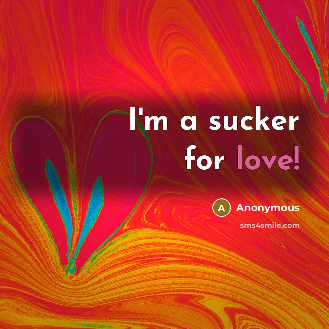 “I'm a sucker for love!” quote by Anonymous