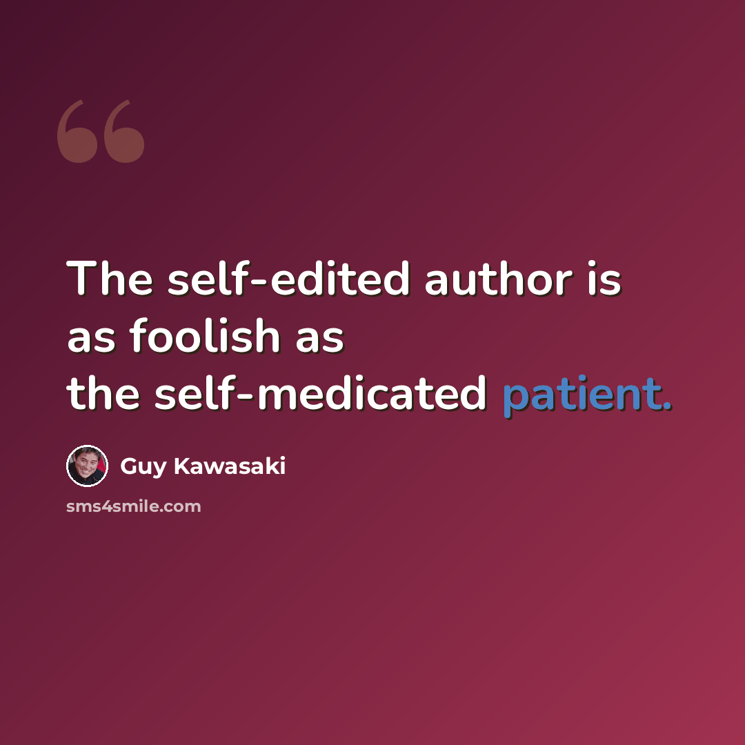 “The self-edited author is as foolish as the self-medicated patient.” quote by Guy Kawasaki