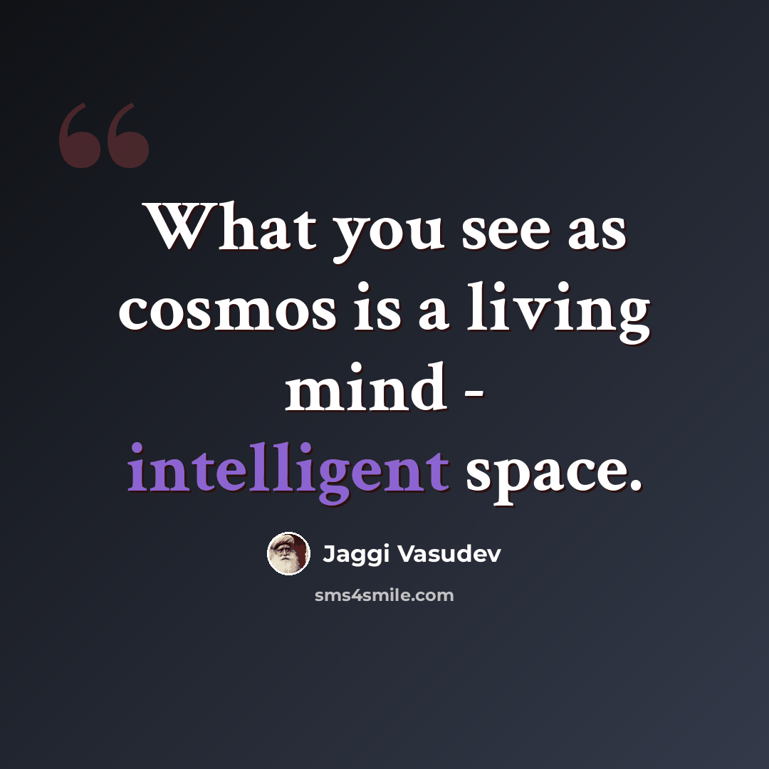 “What you see as cosmos is a living mind - intelligent space.” quote by Jaggi Vasudev