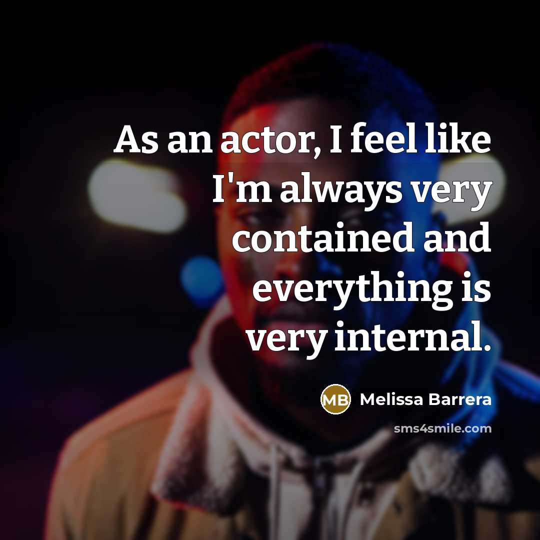 “As an actor, I feel like I'm always very contained and everything is very internal.” quote by Melissa Barrera