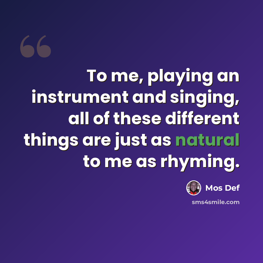 “To me, playing an instrument and singing, all of these different things are just as natural to me as rhyming.” quote by Mos Def