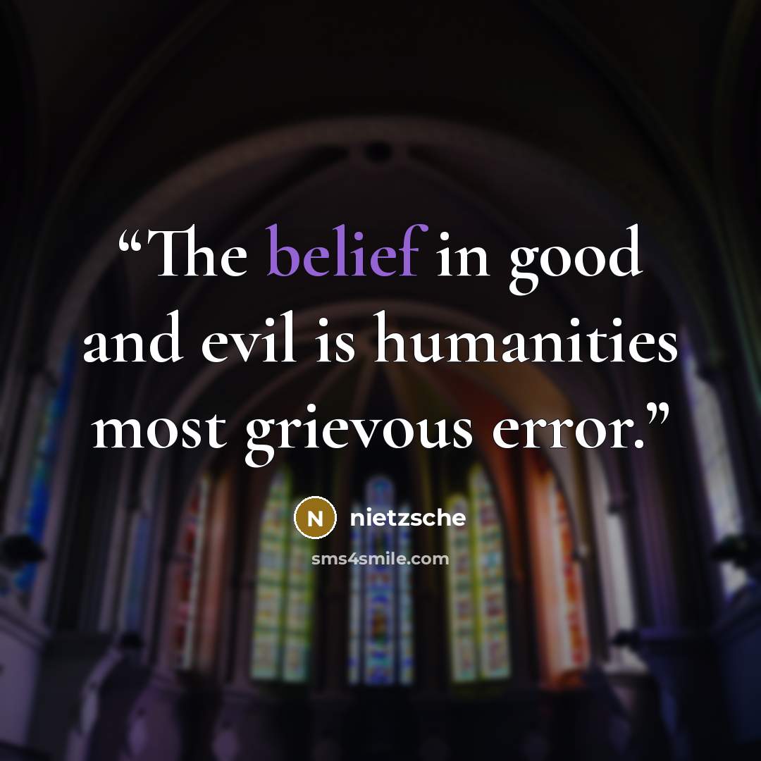 “The belief in good and evil is humanities most grievous error.” quote by Nietzsche
