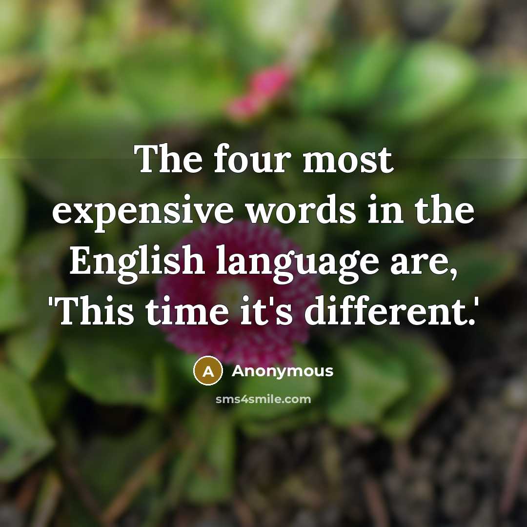 “The four most expensive words in the English language are, 'This time it's different.'” quote by Anonymous