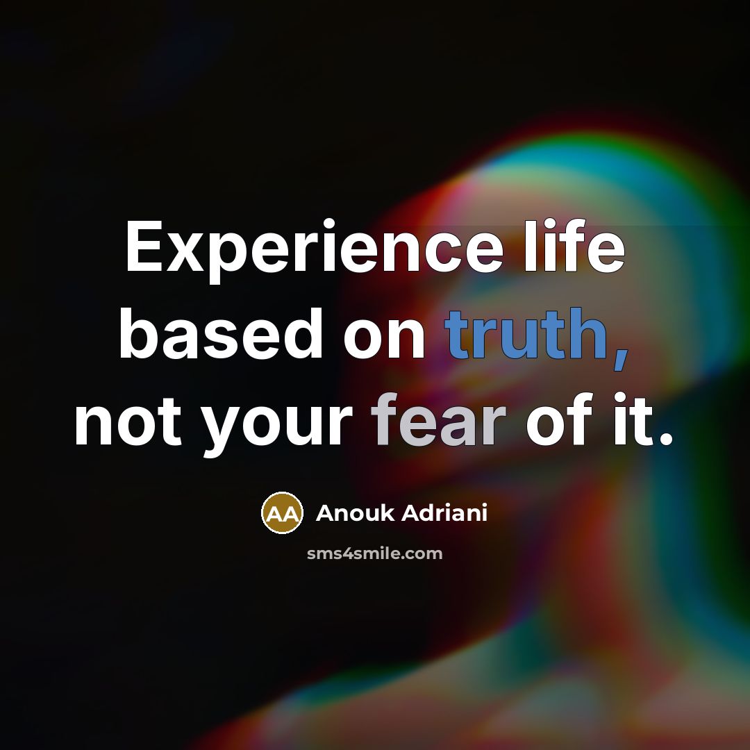 “Experience life based on truth, not your fear of it.” quote by Anouk Adriani