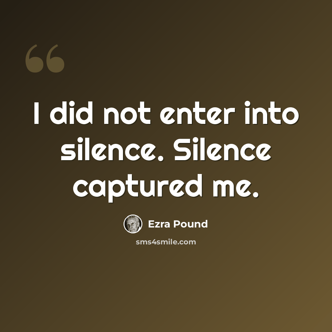 “I did not enter into silence. Silence captured me.” quote by Ezra Pound