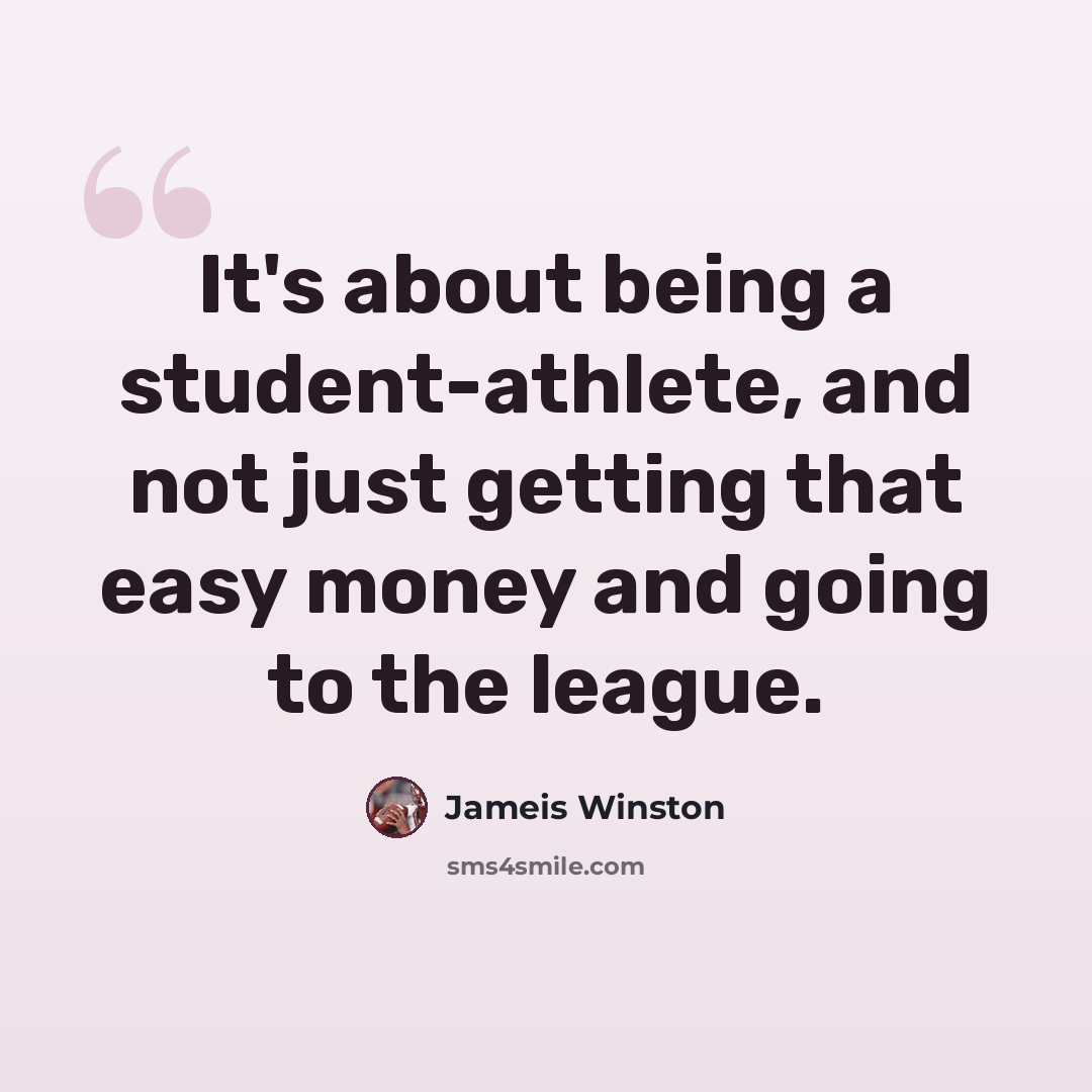 “It's about being a student-athlete, and not just getting that easy money and going to the league.” quote by Jameis Winston
