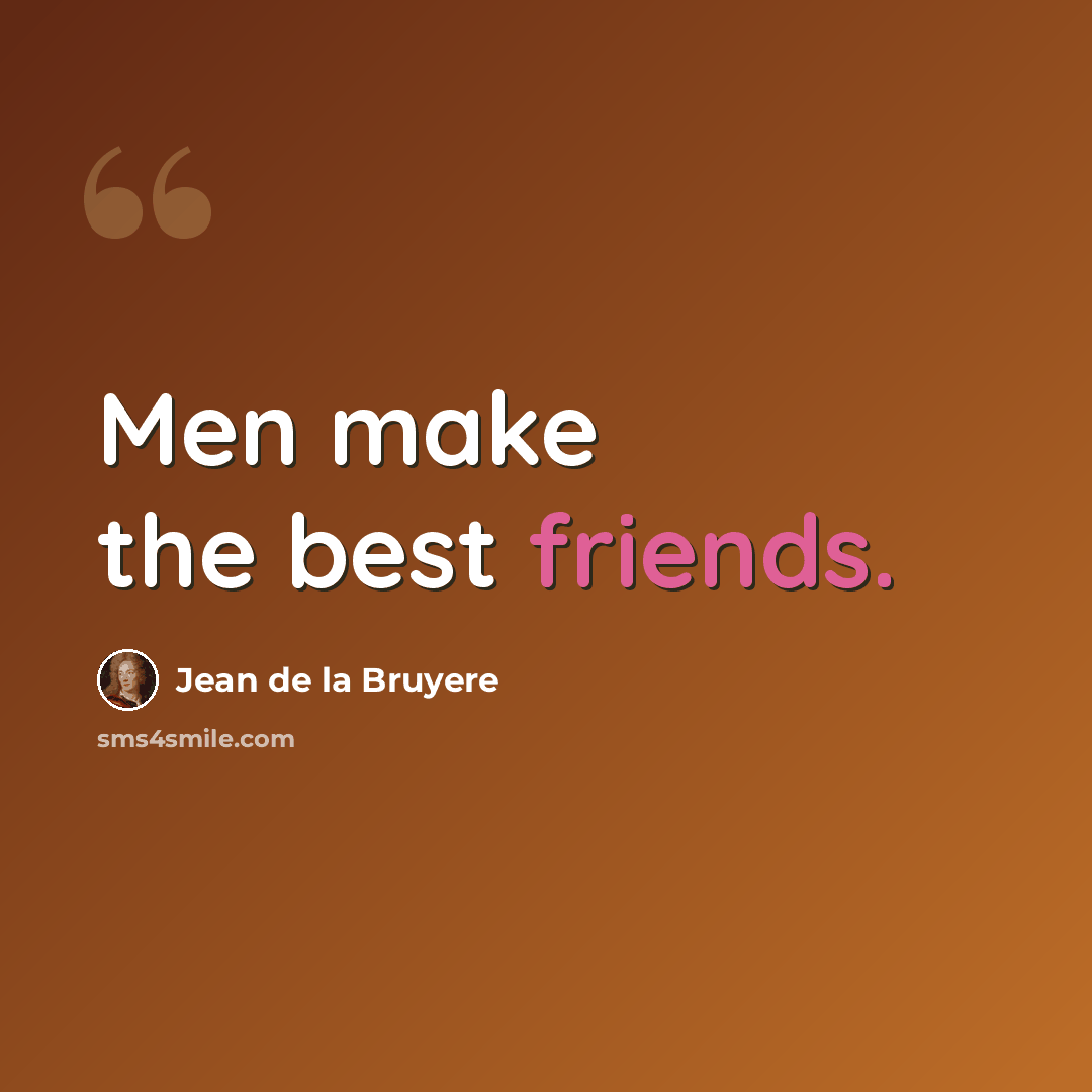 “Men make the best friends.” quote by Jean de la Bruyere