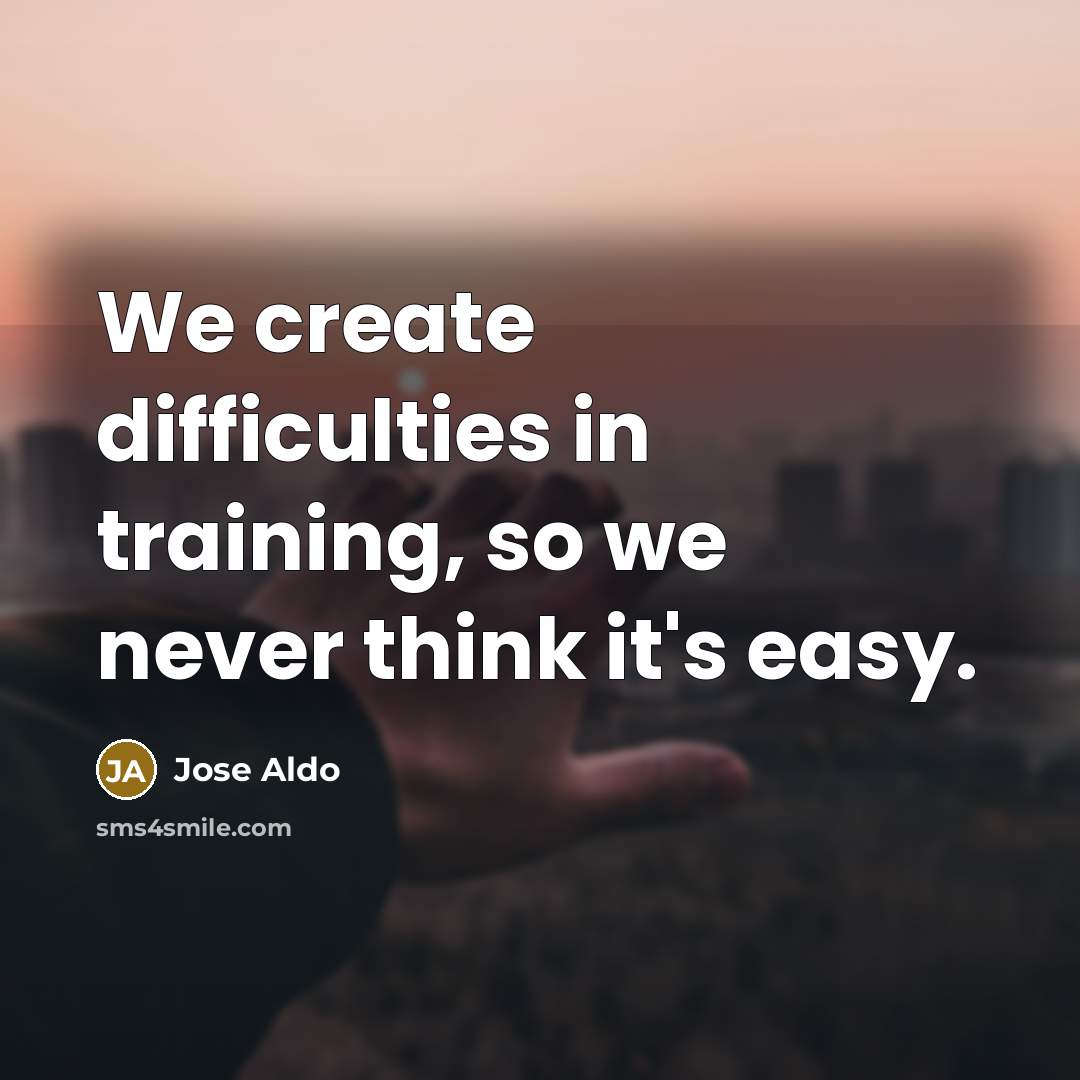 “We create difficulties in training, so we never think it's easy.” quote by Jose Aldo