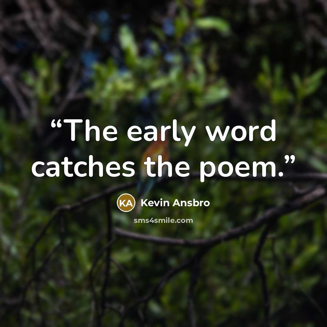 “The early word catches the poem.” quote by Kevin Ansbro