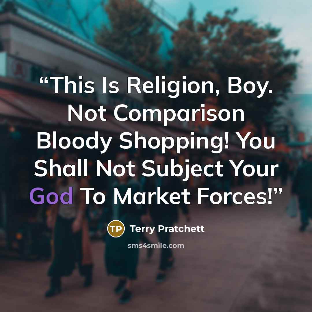 “This Is Religion, Boy. Not Comparison Bloody Shopping! You Shall Not Subject Your God To Market Forces!” quote by Terry Pratchett