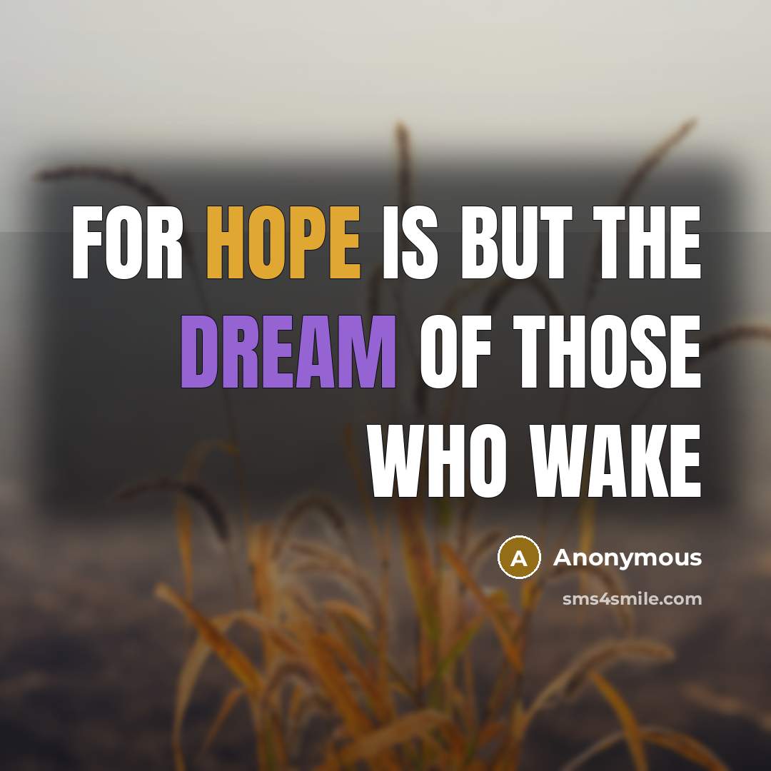 “For hope is but the dream of those who wake” quote by Anonymous