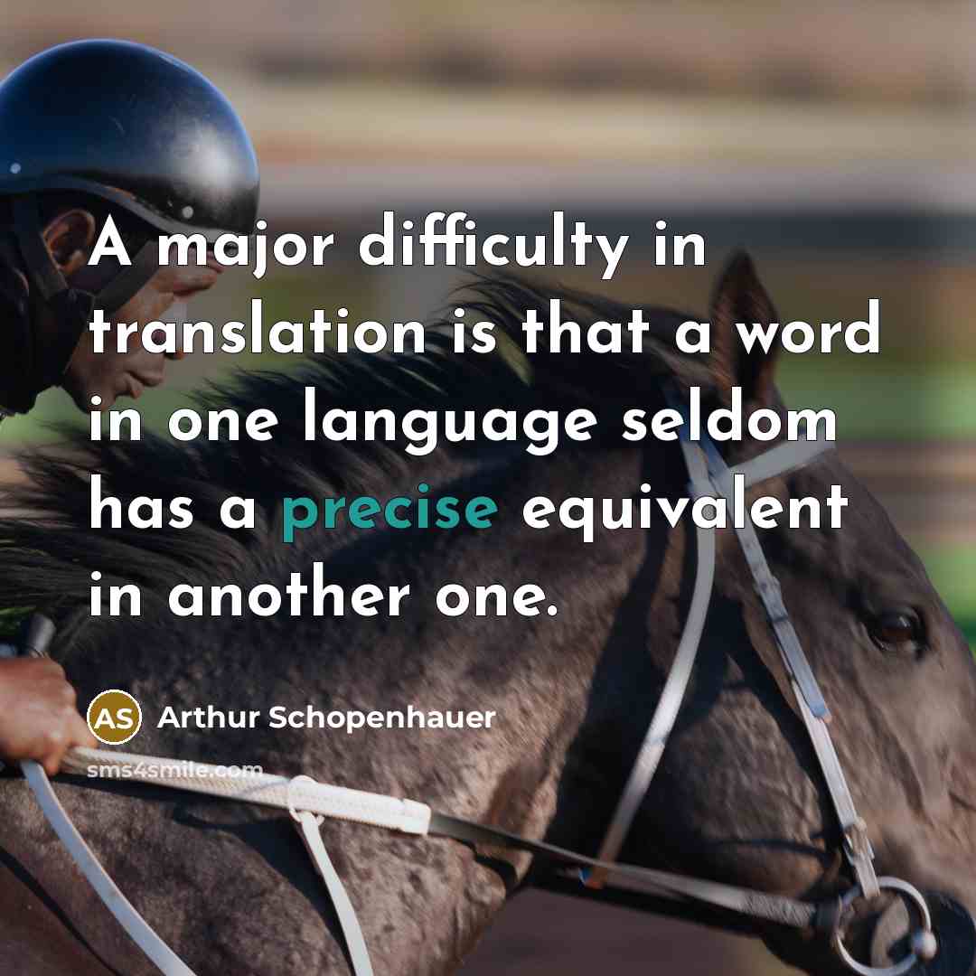 “A major difficulty in translation is that a word in one language seldom has a precise equivalent in another one.” quote by Arthur Schopenhauer