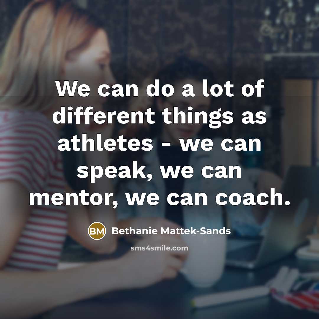 “We can do a lot of different things as athletes - we can speak, we can mentor, we can coach.” quote by Bethanie Mattek-Sands