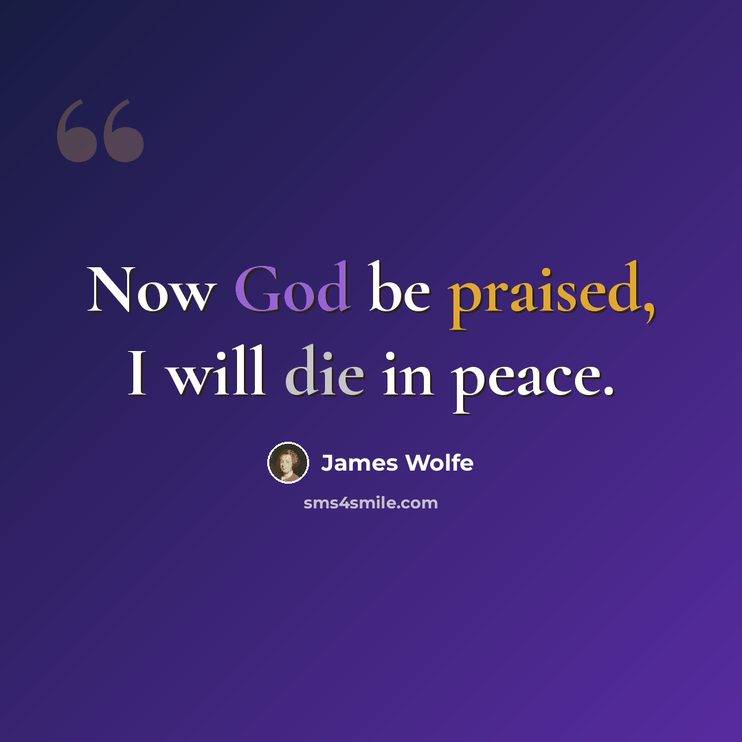 “Now God be praised, I will die in peace.” quote by James Wolfe