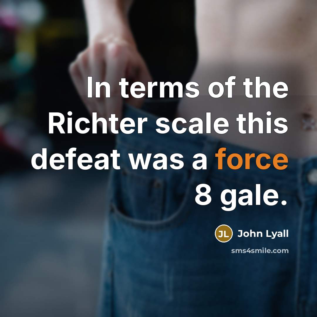 “In terms of the Richter scale this defeat was a force 8 gale.” quote by John Lyall