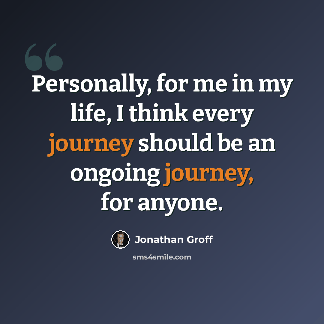 “Personally, for me in my life, I think every journey should be an ongoing journey, for anyone.” quote by Jonathan Groff