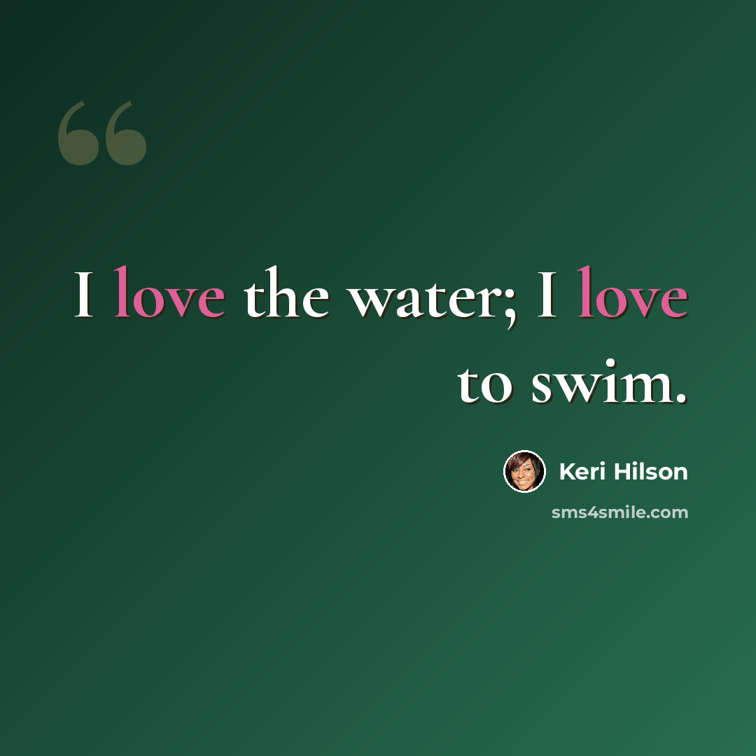 “I love the water; I love to swim.” quote by Keri Hilson