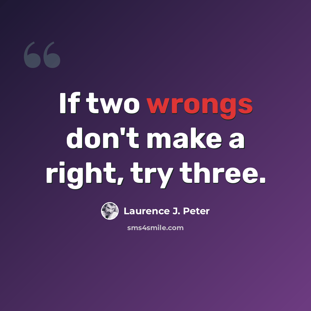 “If two wrongs don't make a right, try three.” quote by Laurence J. Peter