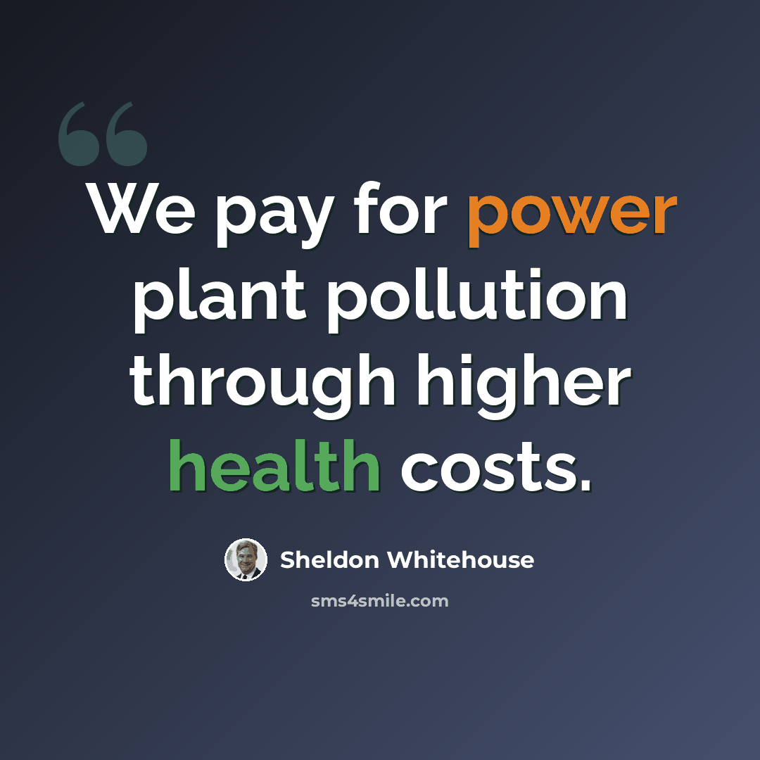“We pay for power plant pollution through higher health costs.” quote by Sheldon Whitehouse