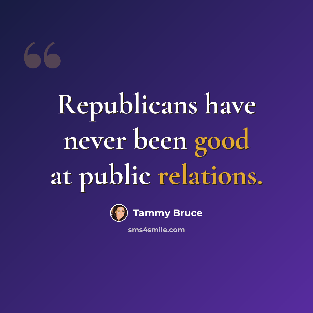 “Republicans have never been good at public relations.” quote by Tammy Bruce