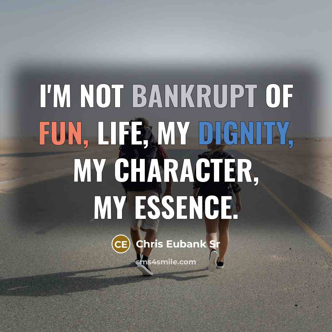 “I'm not bankrupt of fun, life, my dignity, my character, my essence.” quote by Chris Eubank Sr