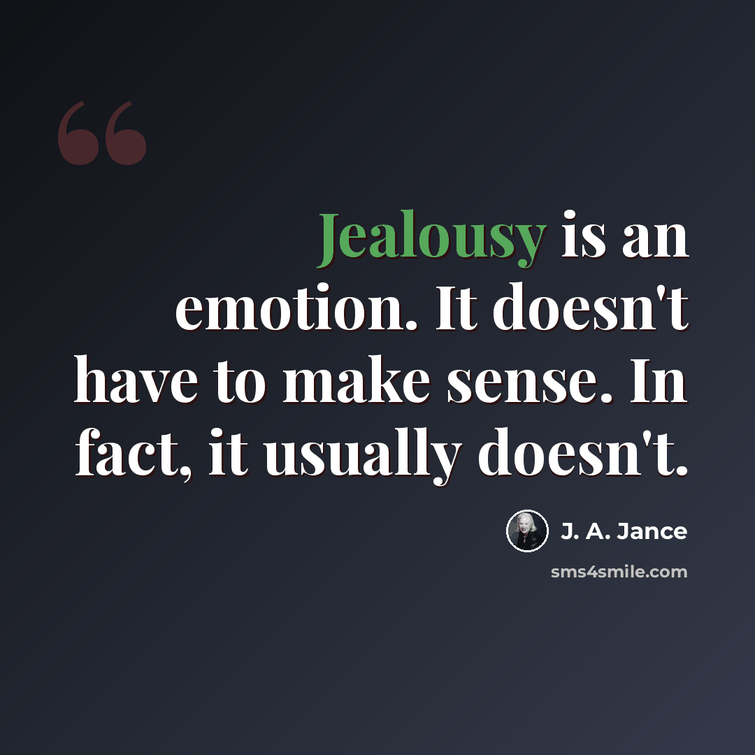“Jealousy is an emotion. It doesn't have to make sense. In fact, it usually doesn't.” quote by J. A. Jance