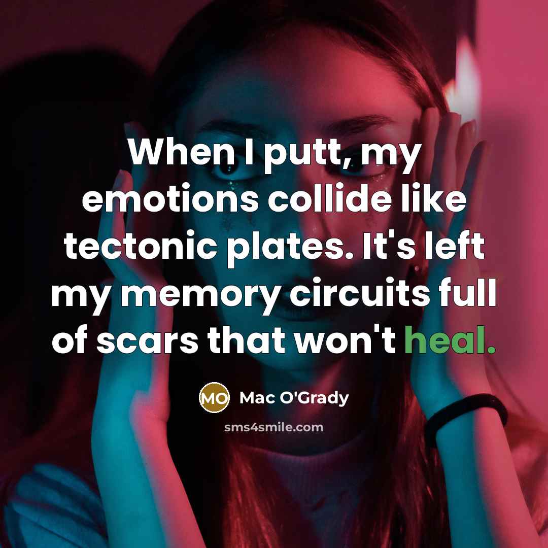 “When I putt, my emotions collide like tectonic plates. It's left my memory circuits full of scars that won't heal.” quote by Mac O'Grady
