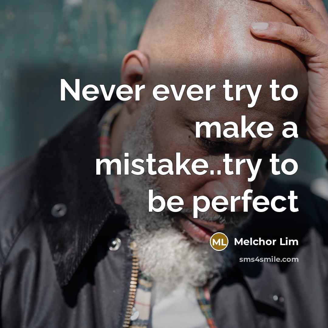 “Never ever try to make a mistake..try to be perfect” quote by Melchor Lim