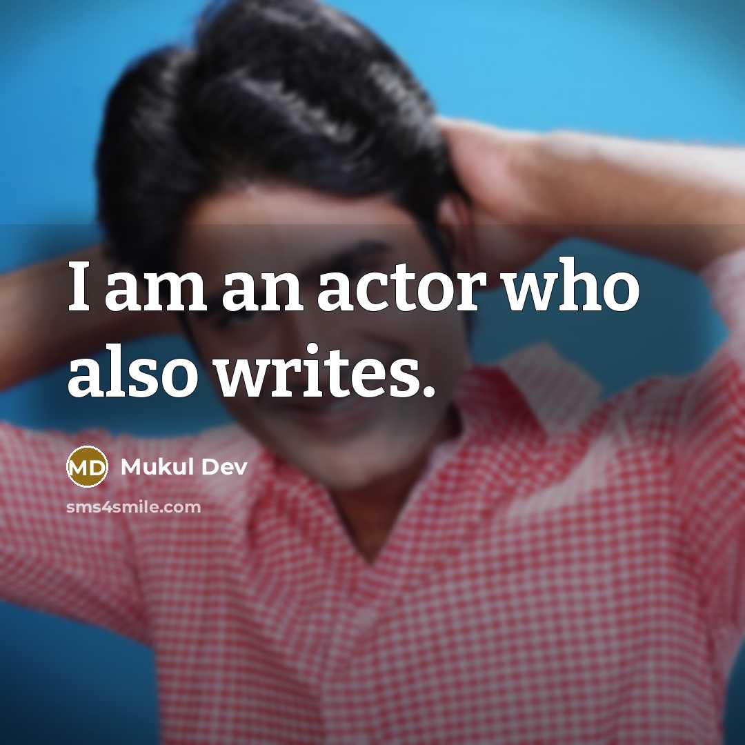 “I am an actor who also writes.” quote by Mukul Dev