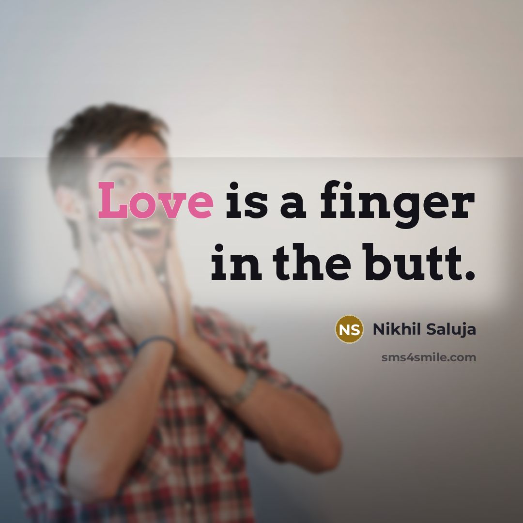“Love is a finger in the butt.” quote by Nikhil Saluja